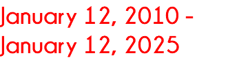 January 12, 2010 - January 12, 2025