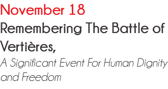 November 18 Remembering The Battle of Vertières, A Significant Event For Human Dignity and Freedom